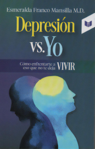 Depresión vs. Yo: Cómo enfrentarte a eso que no te deja vivir, de Esmeralda Franco Mansilla M.D.. Serie 9587579758, vol. 1. Editorial CIRCULO DE LECTORES, tapa blanda, edición 2021 en español, 2021