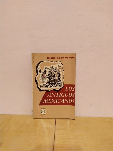 Miguel León Portilla - Los Antiguos Mexicanos - Libro