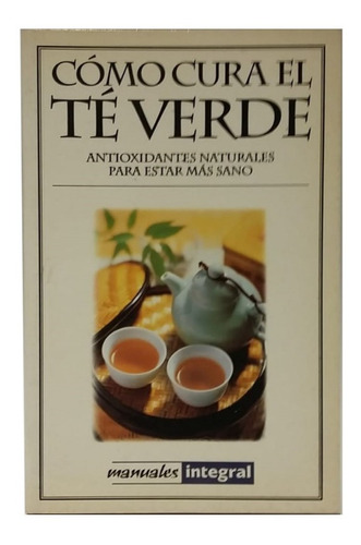 Cómo Cura El Té Verde, Antioxidantes, Manuales Integral, Exc