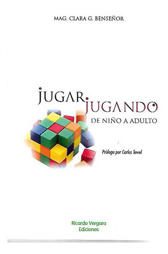 JUGAR JUGANDO - DEL NIÑO AL ADULTO, de Clara Graciela Benseñor. Editorial Ricardo Vergara, tapa blanda en español, 2023