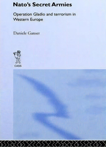 Nato's Secret Armies: Operation Gladio And Terrorism In Western Europe, De Daniele Ganser., Vol. 1. Editorial Taylor Francis Ltd, Tapa Dura En Inglés