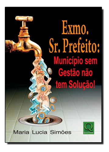 Exmo. Sr. Prefeito Municipio Sem Gestao Nao Tem Solucao, De Maria Lucia Simoes. Editora Qualitymark Em Português