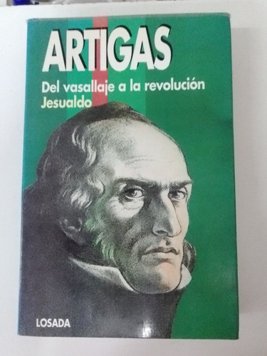 Artigas Del Vasalle A La Revolución - Jesualdo - Losada