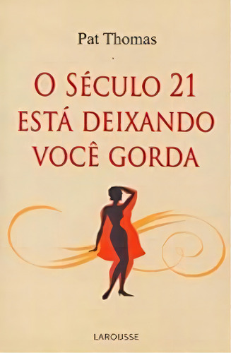 Seculo 21 Esta Deixando Voce Gorda, O, De Pat Thomas. Editora Larousse Em Português