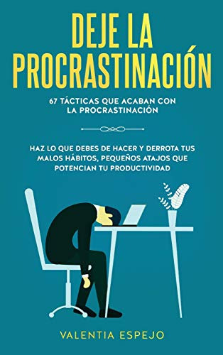 Deje La Procrastinacion: 67 Tacticas Que Acaban Con La Procr