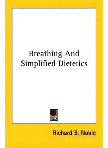 Breathing And Simplified Dietetics, De Richard B Noble., Vol. 1. Editorial Kessinger Publishing, Tapa Blanda En Inglés