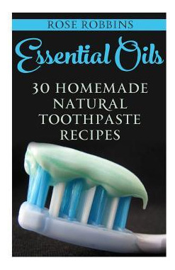 Libro Essential Oils : 30 Homemade Natural Toothpaste Rec...