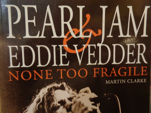 Pearl Jam & Eddie Vedder None Too Fragile  Clarke Libro D