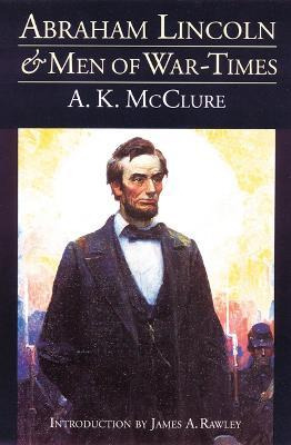 Abraham Lincoln And Men Of War-times - A. K. Mcclure