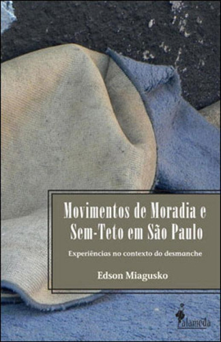 Movimentos De Moradia E Sem-teto Em São Paulo: Experiências No Contexto Do Desmanche, De Miagusko, Edson. Editora Alameda, Capa Mole Em Português