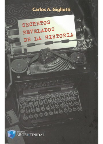 Secretos Revelados De La Historia, De Carlos A. Gigliotti. Editorial Ediciones Argentinidad, Tapa Blanda En Español, 2015