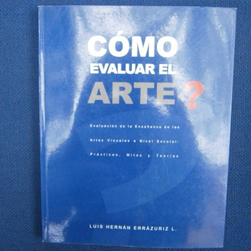 Como Evaluar El Arte, Luis Hernan Errazuriz L., Fontaine Edi