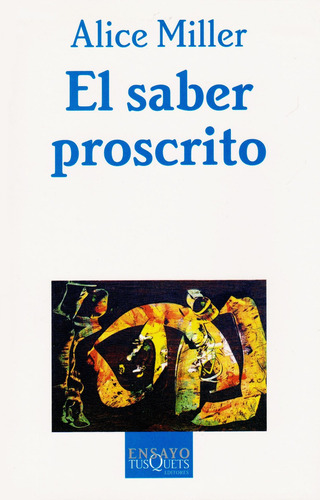 El saber poscrito, de Miller, Alice. Ensayo Editorial Tusquets México, tapa blanda en español, 2012