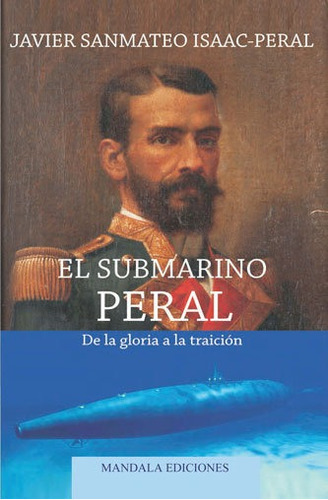 El Submarino Peral, de Sanmateo Isaac-Peral, Javier. Editorial MANDALA EDICIONES, tapa blanda en español