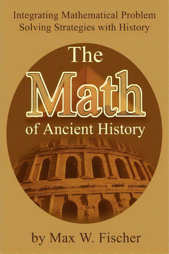 The Math Of Ancient History, De Max W Fischer. Editorial Iuniverse, Tapa Blanda En Inglés