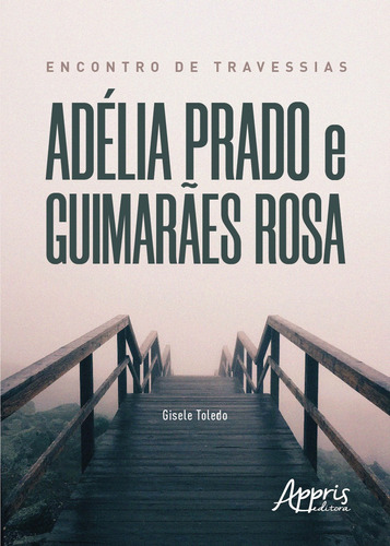 Encontro de travessias: Adélia Prado e Guimarães Rosa, de Toledo, Gisele. Appris Editora e Livraria Eireli - ME, capa mole em português, 2019