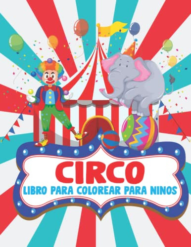 Libro Para Colorear De Circo Para Niños: ¡gran Animal De Cir