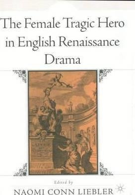 The Female Tragic Hero In English Renaissance Drama - Nao...