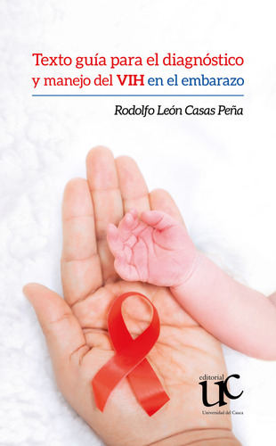 Texto guía para el diagnóstico y manejo del VIH en el embarazo, de Rodolfo León Casas Peña. Editorial U. del Cauca, tapa blanda, edición 2020 en español