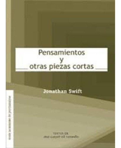 PENSAMIENTOS Y OTRAS PIEZAS CORTAS, de Swift , Jonathan.Montes De Oca T. , Antonio.. Editorial Me cayó el veinte, tapa pasta blanda, edición 1 en español, 2005