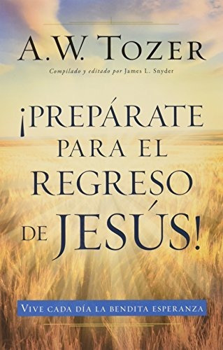 Libro : Preparate Para El Regreso De Jesus - Tozer, A. W.