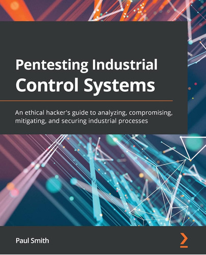 Pentesting Industrial Control Systems: An Ethical Hacker's G