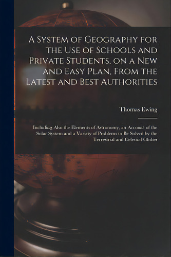A System Of Geography For The Use Of Schools And Private Students, On A New And Easy Plan, From T..., De Ewing, Thomas. Editorial Legare Street Pr, Tapa Blanda En Inglés