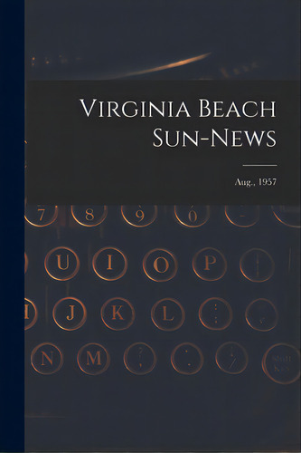 Virginia Beach Sun-news; Aug., 1957, De Anonymous. Editorial Hassell Street Pr, Tapa Blanda En Inglés