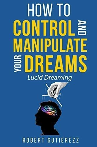 Libro: Cómo Controlar Y Manipular Tus Sueños: Sueños Lúc