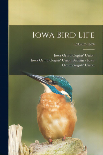 Iowa Bird Life; V.33: No.2 (1963), De Iowa Ornithologists' Union. Editorial Hassell Street Pr, Tapa Blanda En Inglés