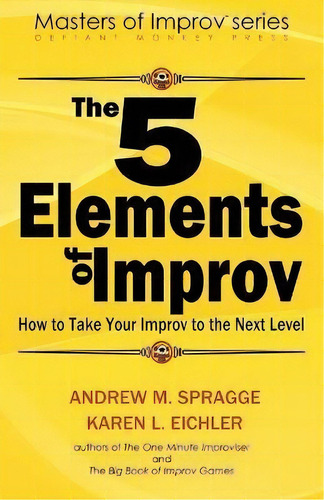 The 5 Elements Of Improv : How To Take Your Improv To The Next Level, De Karen L Eichler. Editorial Createspace Independent Publishing Platform, Tapa Blanda En Inglés