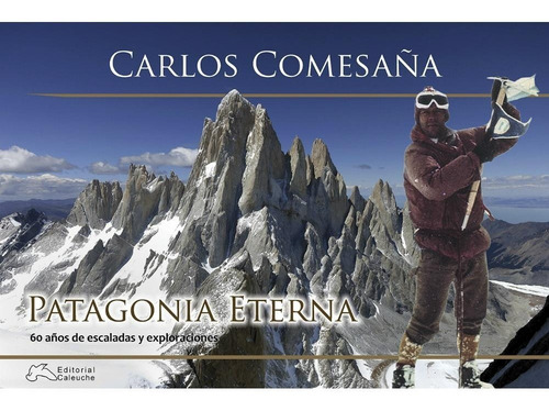 Imagen 2 de 2 de Libro Patagonia Eterna Carlos Comesaña 60 Años De Escaladas