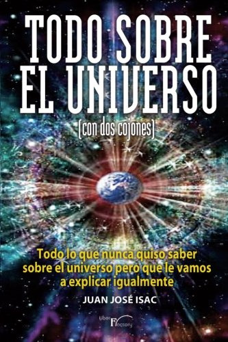 Todo Sobre El Universo -con Dos Cojones-: Todo Lo Que Nunca