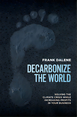 Decarbonize The World: Solving The Climate Crisis While Increasing Profits In Your Business, De Frank Dalene. Editorial Advantage Media Group, Tapa Blanda En Inglés