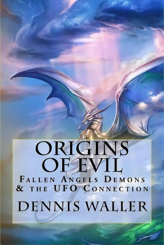 Origins Of Evil : Fallen Angels Demons And The Ufo Connection With A Neoteric Translation Of The ..., De Dennis Waller. Editorial Createspace Independent Publishing Platform, Tapa Blanda En Inglés