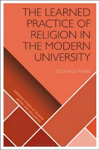 The Learned Practice Of Religion In The Modern University, De Donald Wiebe. Editorial Bloomsbury Publishing Plc, Tapa Blanda En Inglés