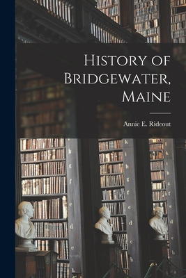 Libro History Of Bridgewater, Maine - Rideout, Annie E. 1...