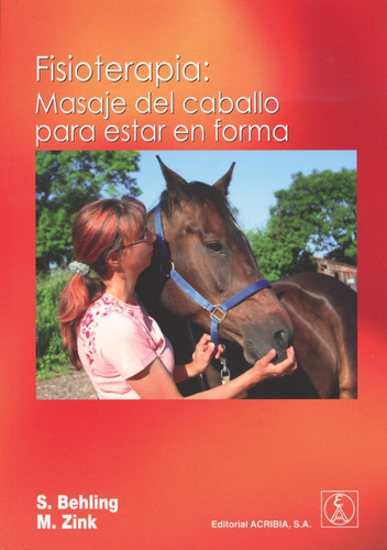 Fisioterapia: Masaje Del Caballo Para Estar En Forma: Fisioterapia: Masaje Del Caballo Para Estar En Forma, De Behling, Silke / Zink, Martina. Editorial Acribia, Tapa Blanda En Español, 2018