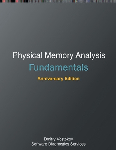 Fundamentals Of Physical Memory Analysis: Anniversary Editio