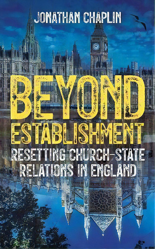 Beyond Establishment : Resetting Church-state Relations In England, De Jonathan Chaplin. Editorial Scm Press, Tapa Blanda En Inglés
