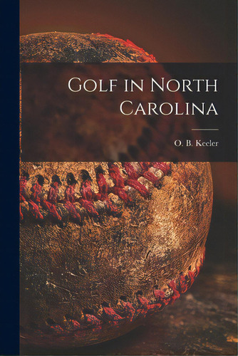 Golf In North Carolina, De Keeler, O. B. (oscar Bane) 1882-1950. Editorial Hassell Street Pr, Tapa Blanda En Inglés