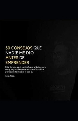 Libro: 50 Consejos Que Nadie Me Dio Antes De Emprender: Este