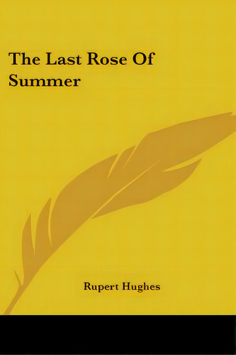 The Last Rose Of Summer, De Hughes, Rupert. Editorial Kessinger Pub Llc, Tapa Blanda En Inglés