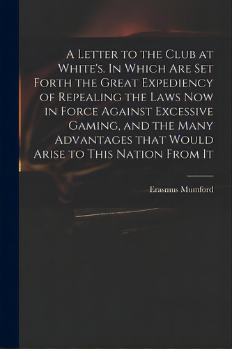 A Letter To The Club At White's. In Which Are Set Forth The Great Expediency Of Repealing The Law..., De Mumford, Erasmus. Editorial Legare Street Pr, Tapa Blanda En Inglés
