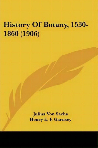 History Of Botany, 1530-1860 (1906), De Julius Von Sachs. Editorial Kessinger Publishing, Tapa Blanda En Inglés