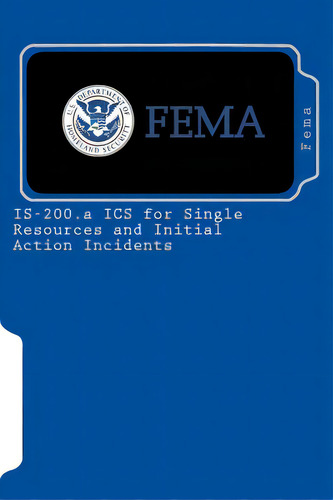 Is-200.a Ics For Single Resources And Initial Action Incidents, De Fema. Editorial Createspace, Tapa Blanda En Inglés