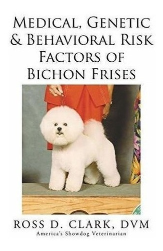 Medical, Genetic & Behavioral Risk Factors Of Bichon Fris...