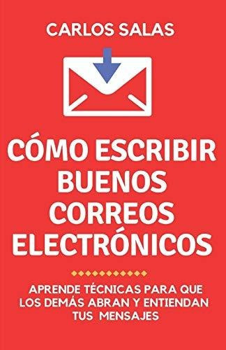 Lee Mi Correo, ¡por Favor!: Cómo Escribir Para Que Abran Y L