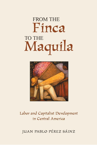 Libro: From The Finca To The Maquila: Labor And Capitalist