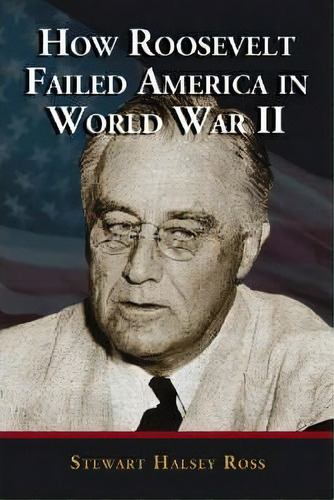 How Roosevelt Failed America In World War Ii, De Stewart Halsey Ross. Editorial Mcfarland Co Inc, Tapa Blanda En Inglés